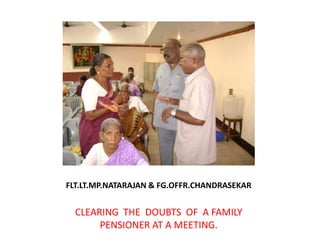 FLT.LT.MP.NATARAJAN & FG.OFFR.CHANDRASEKARCLEARING  THE  DOUBTS  OF  A FAMILY  PENSIONER AT A MEETING.