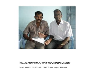 NK.JAGANNATHAN, WAR WOUNDED SOLDIERBEING  HELPED  TO  GET  HIS  CORRECT  WAR  INJURY  PENSION