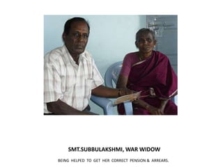                 SMT.SUBBULAKSHMI, WAR WIDOWBEING  HELPED  TO  GET  HER  CORRECT  PENSION &  ARREARS.