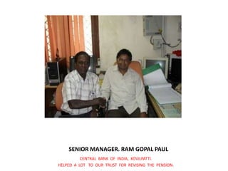 SENIOR MANAGER. RAM GOPAL PAULCENTRAL  BANK  OF  INDIA,  KOVILPATTI.HELPED  A  LOT   TO  OUR  TRUST  FOR  REVISING  THE  PENSION.  