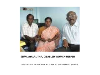 SELVI.JAYALALITHA, DISABLED WOMEN HELPEDTRUST  HELPED  TO  PURCHASE  A CALIPER  TO  THIS  DISABLED  WOMEN
