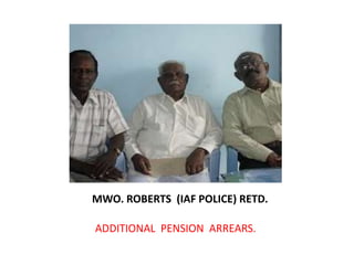 MWO. ROBERTS  (IAF POLICE) RETD.ADDITIONAL  PENSION  ARREARS.