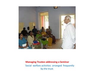           Managing Trustee addressing a SeminarSocial  welfare activities  arranged  frequently by the trust.