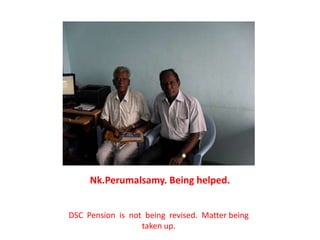 Nk.Perumalsamy. Being helped.DSC  Pension  is  not  being  revised.  Matter being taken up.