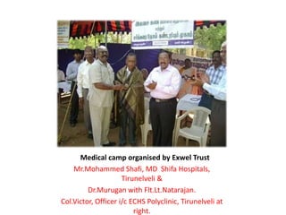             Medical camp organised by Exwel TrustMr.MohammedShafi, MD  Shifa Hospitals, Tirunelveli &Dr.Murugan with Flt.Lt.Natarajan.Col.Victor, Officer i/c ECHS Polyclinic, Tirunelveli at right.