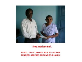 Smt.mariammal . EXWEL  TRUST  HELPED  HER  TO  RECEIVE  PENSION  ARREARS AROUND RS.4 LAKHS.