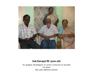 Sub.Danapal 90  years old.His  daughter  Ms.Margaret  52  remain  unmarried  to  look afterHis  father.Was  paid  additional  pension.