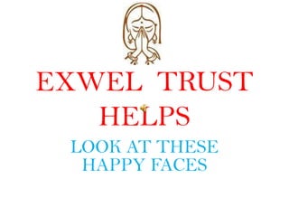 EXWEL  TRUST  HELPS LOOK AT THESE HAPPY FACES 