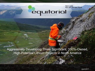 Aggressively Developing Three Significant, 100%-Owned,
High-Potential Lithium Projects in North America
April 2017
 