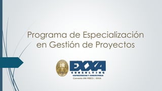 Programa de Especialización
en Gestión de Proyectos
Convenio UNI-FIEECS | EXXA
 