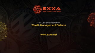 Your One-Stop Blockchain
Wealth Management Platform
www.exxa.net
 
