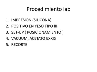 Procedimiento labIMPRESION (SILICONA)POSITIVO EN YESO TIPO IIISET-UP ( POSICIONAMIENTO )VACUUM, ACETATO EXXISRECORTE