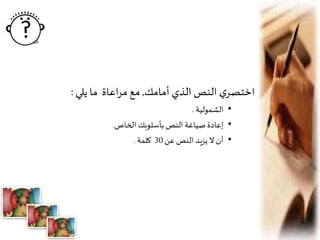 ‫ي‬‫اختصر‬‫النص‬‫الذي‬‫أمامك‬,‫مع‬‫اعاة‬‫ر‬‫م‬‫ما‬‫يلي‬:
•‫الشمولية‬.
•‫إعادة‬‫صياغة‬‫النص‬‫بأسلوبك‬‫الخاص‬.
•‫أن‬‫ال‬‫يزيد‬‫النص‬‫عن‬30‫كلمة‬.
 