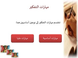 ‫التفكير‬‫ات‬‫ر‬‫مها‬
‫هما‬ ‫أساسيين‬ ‫نوعين‬ ‫إلى‬ ‫التفكير‬‫ات‬‫ر‬‫مها‬ ‫تنقسم‬:
‫أساسية‬‫ات‬‫ر‬‫مها‬‫عليا‬‫ات‬‫ر‬‫مها‬
 