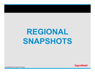 REGIONAL
                              SNAPSHOTS

ExxonMobil 2012 Outlook for Energy
 