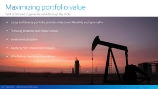 45
Well positioned to generate value through the cycle
Upstream: Maximizing portfolio value
 Large and diverse portfolio provides investment flexibility and optionality
 Pursuing accretive new opportunities
 Investment discipline
 Applying high-impact technologies
 World-class operational excellence
 