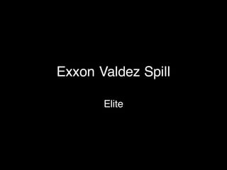 Exxon Valdez Spill
Elite
 