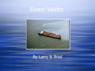 Exxon Valdez By Larry & Brad 