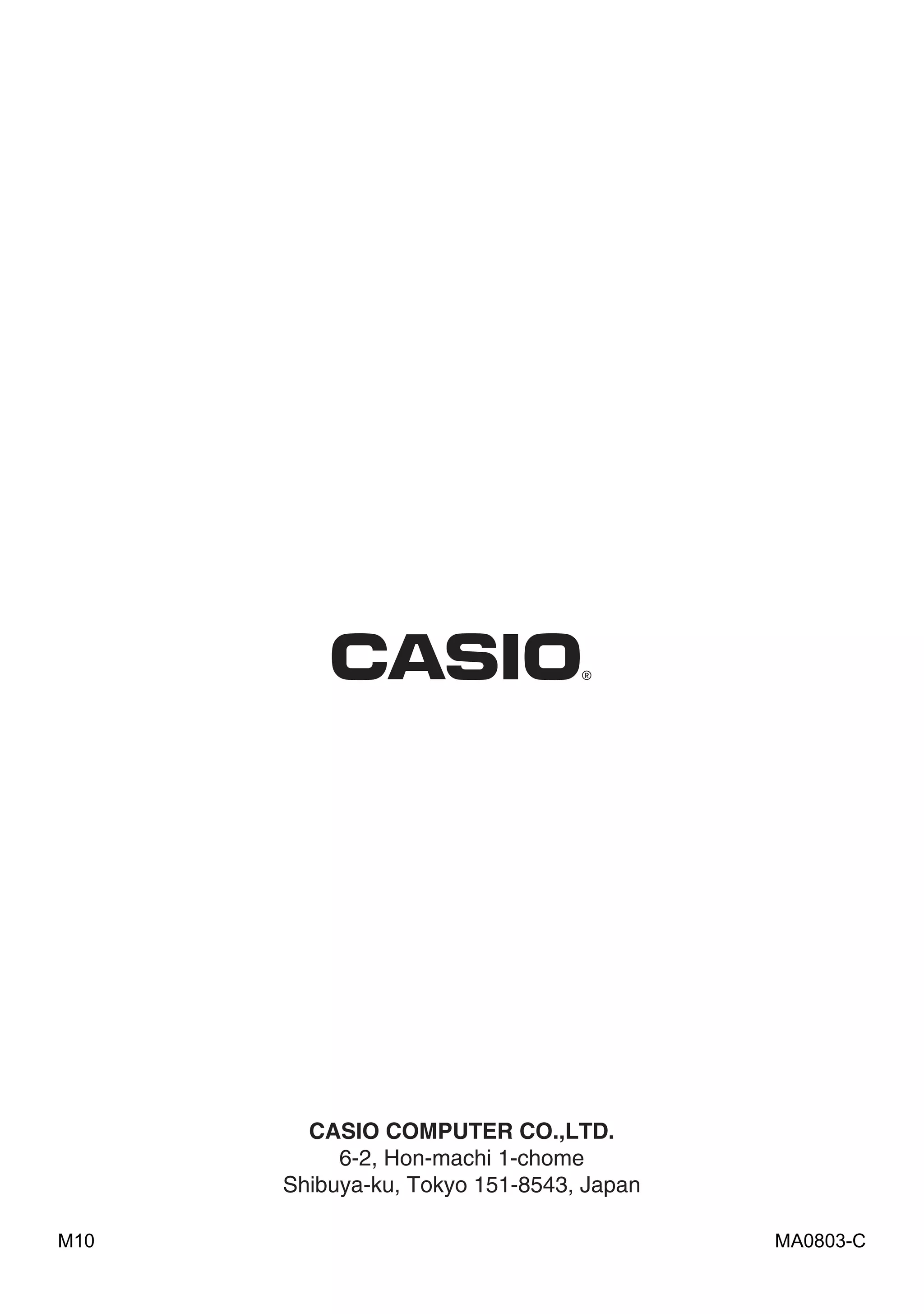 CASIO COMPUTER CO.,LTD.
6-2, Hon-machi 1-chome
Shibuya-ku, Tokyo 151-8543, Japan
MA0803-CM10
 