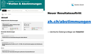 Kanton Zürich
https://app.statistik.zh.ch/wahlen_a
bstimmungen/prod/#/Actual
Neuer Resultateauftritt
zh.ch/abstimmungen
→ ...