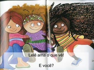 Lelê ama o que vê!
E você?
 