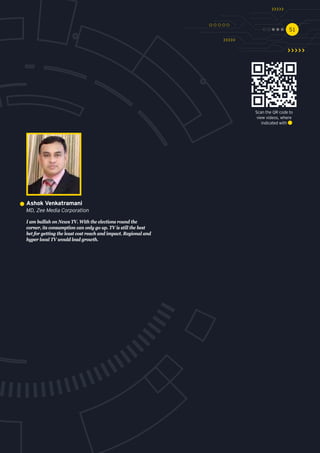 5151
I am bullish on News TV. With the elections round the
corner, its consumption can only go up. TV is still the best
bet for getting the least cost reach and impact. Regional and
hyper local TV would lead growth.
Ashok Venkatramani
MD, Zee Media Corporation
Scan the QR code to
view videos, where
indicated with
 