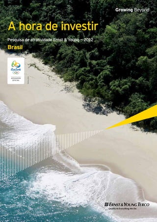Growing Beyond


A hora de investir
Pesquisa de atratividade Ernst & Young — 2012
Brasil
          TM Rio 2016
 
