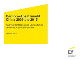 Der Pkw-Absatzmarkt
China 2009 bis 2015
Analyse der Bedeutung Chinas für die
deutsche Automobilindustrie
Februar 2016
 