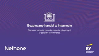Bezpieczny handel w internecie
Pierwsze badanie zjawiska oszustw płatniczych
w polskim e-commerce
 