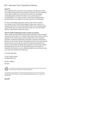 EY | Assurance | Tax | Transactions | Advisory
About EY
EY is a global leader in assurance, tax, transaction and advisory services.
The insights and quality services we deliver help build trust and confidence
in the capital markets and in economies the world over. We develop
outstanding leaders who team to deliver on our promises to all of
our stakeholders. In so doing, we play a critical role in building a better
working world for our people, for our clients and for our communities.
EY refers to the global organization and may refer to one or more of
the member firms of Ernst  Young Global Limited, each of which is a
separate legal entity. Ernst  Young Global Limited, a UK company limited
by guarantee, does not provide services to clients. For more information
about our organization, please visit ey.com.
How EY’s Global Private Equity Center can help your business.
Value creation goes beyond the private equity investment cycle to portfolio
company and fund advice. EY’s Global Private Equity Center offers a tailored
approach to the unique needs of private equity funds, their transaction
processes, investment stewardship and portfolio companies’ performance.
We focus on the market, industry and regulatory issues. If you lead a private
equity business, we can help you meet your evolving requirements and
those of your portfolio companies from acquisition to exit through a highly
integrated global resource of 167,000 professionals across audit, tax,
transaction and advisory services. Working together, we can help you meet
your goals and compete more effectively.
ey.com/privateequity
© 2013 EYGM Limited.
All Rights Reserved.
EYG No. FR0091
ED None
In line with EY’s commitment to minimize its impact on the environment, this document
has been printed on paper with a high recycled content.
This material has been prepared for general informational purposes only and is not intended to
be relied upon as accounting, tax, or other professional advice. Please refer to your advisors for
specific advice.
ey.com
 