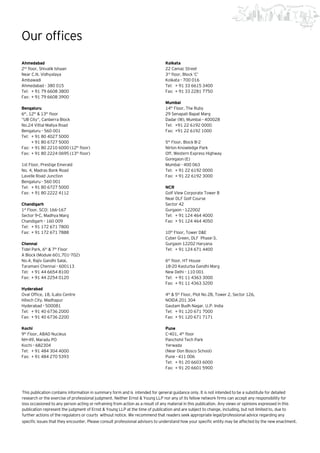 89Beginning of a new era |
Our offices
Ahmedabad
2nd
floor, Shivalik Ishaan
Near C.N. Vidhyalaya
Ambawadi
Ahmedabad - 380 015
Tel:	 + 91 79 6608 3800
Fax:	 + 91 79 6608 3900
Bengaluru
6th
, 12th
& 13th
floor
“UB City”, Canberra Block
No.24 Vittal Mallya Road
Bengaluru - 560 001
Tel:	 + 91 80 4027 5000
	 + 91 80 6727 5000
Fax:	 + 91 80 2210 6000 (12th
floor)
Fax:	 + 91 80 2224 0695 (13th
floor)
1st Floor, Prestige Emerald
No. 4, Madras Bank Road
Lavelle Road Junction
Bengaluru - 560 001
Tel:	 + 91 80 6727 5000
Fax:	 + 91 80 2222 4112
Chandigarh
1st
Floor, SCO: 166-167
Sector 9-C, Madhya Marg
Chandigarh - 160 009
Tel: 	+ 91 172 671 7800
Fax: 	+ 91 172 671 7888
Chennai
Tidel Park, 6th
& 7th
Floor
A Block (Module 601,701-702)
No.4, Rajiv Gandhi Salai,
Taramani Chennai - 600113
Tel:	 + 91 44 6654 8100
Fax:	 + 91 44 2254 0120
Hyderabad
Oval Office, 18, iLabs Centre
Hitech City, Madhapur
Hyderabad - 500081
Tel:	 + 91 40 6736 2000
Fax:	 + 91 40 6736 2200
Kochi
9th
Floor, ABAD Nucleus
NH-49, Maradu PO
Kochi - 682304
Tel:	 + 91 484 304 4000
Fax:	 + 91 484 270 5393
Kolkata
22 Camac Street
3rd
floor, Block ‘C’
Kolkata - 700 016
Tel:	 + 91 33 6615 3400
Fax:	 + 91 33 2281 7750
Mumbai
14th
Floor, The Ruby
29 Senapati Bapat Marg
Dadar (W), Mumbai - 400028
Tel:	 +91 22 6192 0000
Fax:	 +91 22 6192 1000
5th
Floor, Block B-2
Nirlon Knowledge Park
Off. Western Express Highway
Goregaon (E)
Mumbai - 400 063
Tel:	 + 91 22 6192 0000
Fax:	 + 91 22 6192 3000
NCR
Golf View Corporate Tower B
Near DLF Golf Course
Sector 42
Gurgaon - 122002
Tel:	 + 91 124 464 4000
Fax:	 + 91 124 464 4050
10th
Floor, Tower D&E
Cyber Green, DLF Phase-3,
Gurgaon 12202 Haryana
Tel: 	+ 91 124 671 4400
6th
 floor, HT House
18-20 Kasturba Gandhi Marg
New Delhi - 110 001
Tel:	 + 91 11 4363 3000 
Fax:	 + 91 11 4363 3200
4th
& 5th
Floor, Plot No 2B, Tower 2, Sector 126,
NOIDA 201 304
Gautam Budh Nagar, U.P. India
Tel:	 + 91 120 671 7000
Fax: 	+ 91 120 671 7171
Pune
C-401, 4th
floor
Panchshil Tech Park
Yerwada
(Near Don Bosco School)
Pune - 411 006
Tel:	 + 91 20 6603 6000
Fax:	 + 91 20 6601 5900
This publication contains information in summary form and is intended for general guidance only. It is not intended to be a substitute for detailed
research or the exercise of professional judgment. Neither Ernst & Young LLP nor any of its fellow network firms can accept any responsibility for
loss occasioned to any person acting or refraining from action as a result of any material in this publication. Any views or opinions expressed in this
publication represent the judgment of Ernst & Young LLP at the time of publication and are subject to change, including, but not limited to, due to
further actions of the regulators or courts without notice. We recommend that readers seek appropriate legal/professional advice regarding any
specific issues that they encounter. Please consult professional advisors to understand how your specific entity may be affected by the new enactment.
 