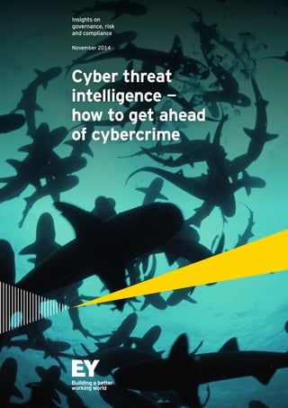 Cyber threat
intelligence −
how to get ahead
of cybercrime
Insights on
governance, risk
and compliance
November 2014
 