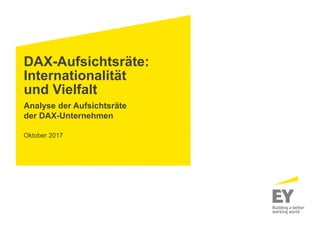 DAX-Aufsichtsräte:
Internationalität
und Vielfalt
Analyse der Aufsichtsräte
der DAX-Unternehmen
Oktober 2017
 