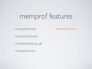 memprof features
• memprof.track

• memprof.dump

• memprof.dump_all

• memprof.com
 
