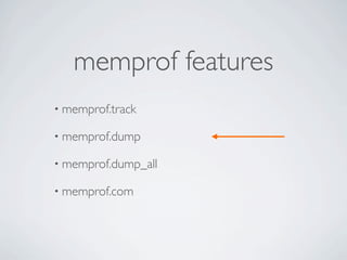 memprof features
• memprof.track

• memprof.dump

• memprof.dump_all

• memprof.com
 