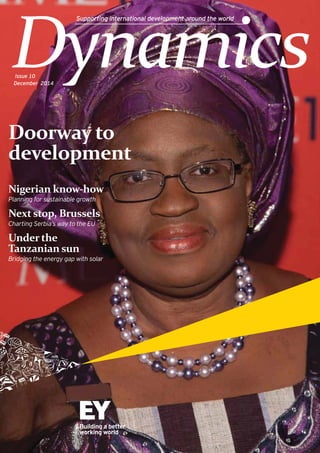 Doorway to
development
Nigerian know-how
Planning for sustainable growth
Next stop, Brussels
Charting Serbia’s way to the EU
Under the
Tanzanian sun
Bridging the energy gap with solar
Dynamics
Supporting international development around the world
December 2014
Issue 10
 