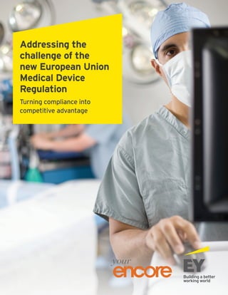 Addressing the
challenge of the
new European Union
Medical Device
Regulation
Turning compliance into
competitive advantage
 