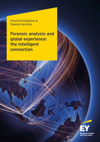 Fraud Investigation &
Dispute Services
Forensic analysis and
global experience:
the intelligent
connection
 