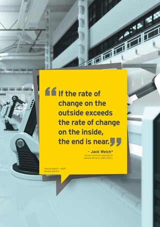 If the rate of
change on the
outside exceeds
the rate of change
on the inside,
the end is near.
- Jack Welch*
*Annual Report - 2000
General Electric
Former Chairman and CEO of
General Electric (1981-2001)
 