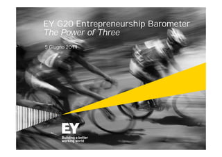 EY G20 Entrepreneurship Barometer
The Power of Three
5 Giugno 2014
 