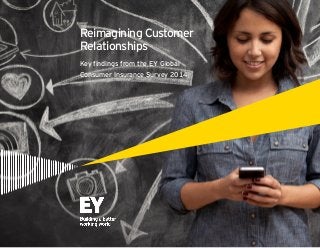 1
Key findings from the EY Global
Consumer Insurance Survey 2014
Reimagining Customer
Relationships
 