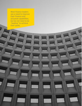 16 | Global Insurance CFO Survey
Most finance leaders
see a need to improve
their finance and
actuarial capabilities,
but do not need to be
“leading” to achieve
their goals.
 