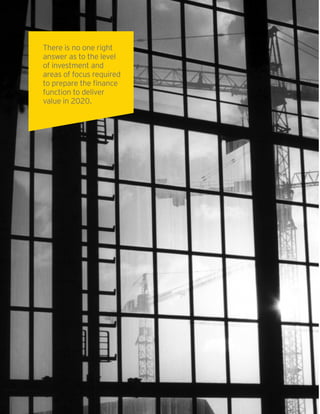 18 | Global Insurance CFO Survey
There is no one right
answer as to the level
of investment and
areas of focus required
to prepare the finance
function to deliver
value in 2020.
 