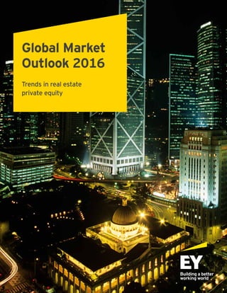 Global Market
Outlook 2016
Trends in real estate
private equity
 