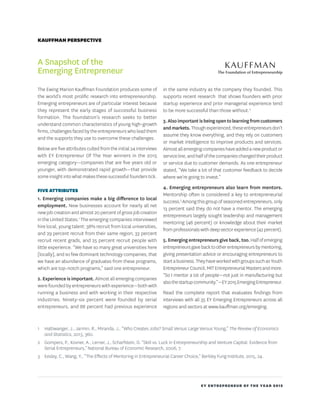 EY ENTREPRENEUR OF THE YEAR 2015
KAUFFMAN PERSPECTIVE
A Snapshot of the
Emerging Entrepreneur
The Ewing Marion Kauffman Foundation produces some of
the world’s most prolific research into entrepreneurship.
Emerging entrepreneurs are of particular interest because
they represent the early stages of successful business
formation. The foundation’s research seeks to better
understand common characteristics of young high-growth
firms, challenges faced by the entrepreneurs who lead them
and the supports they use to overcome these challenges.
Below are five attributes culled from the initial 24 interviews
with EY Entrepreneur Of The Year winners in the 2015
emerging category—companies that are five years old or
younger, with demonstrated rapid growth­—that provide
some insight into what makes these successful founders tick.
FIVE ATTRIBUTES
1. Emerging companies make a big difference to local
employment. New businesses account for nearly all net
new job creation and almost 20 percent of gross job creation
in the United States.1
The emerging companies interviewed
hire local, young talent: 38% recruit from local universities,
and 29 percent recruit from their same region; 33 percent
recruit recent grads, and 25 percent recruit people with
little experience. “We have so many great universities here
[locally], and so few dominant technology companies, that
we have an abundance of graduates from these programs,
which are top-notch programs,” said one entrepreneur.
2. Experience is important.Almost all emerging companies
were founded by entrepreneurs with experience—both with
running a business and with working in their respective
industries. Ninety-six percent were founded by serial
entrepreneurs, and 88 percent had previous experience
in the same industry as the company they founded. This
supports recent research that shows founders with prior
startup experience and prior managerial experience tend
to be more successful than those without.2
3.Alsoimportantisbeingopentolearningfromcustomers
andmarkets.Thoughexperienced,theseentrepreneursdon’t
assume they know everything, and they rely on customers
or market intelligence to improve products and services.
Almostallemergingcompanieshaveaddedanewproductor
serviceline,andhalfofthecompanieschangedtheirproduct
or service due to customer demands. As one entrepreneur
stated, “We take a lot of that customer feedback to decide
where we’re going to invest.”
4. Emerging entrepreneurs also learn from mentors.
Mentorship often is considered a key to entrepreneurial
success.3
Among this group of seasoned entrepreneurs, only
13 percent said they do not have a mentor. The emerging
entrepreneurs largely sought leadership and management
mentoring (46 percent) or knowledge about their market
fromprofessionalswithdeepsectorexperience(42percent).
5.Emergingentrepreneursgiveback,too.Halfofemerging
entrepreneursgavebacktootherentrepreneursbymentoring,
giving presentation advice or encouraging entrepreneurs to
startabusiness.TheyhaveworkedwithgroupssuchasYouth
EntrepreneurCouncil,MITEntrepreneurialMastersandmore.
“So I mentor a lot of people—not just in manufacturing but
alsothestartupcommunity.”—EY2015EmergingEntrepreneur.
Read the complete report that evaluates findings from
interviews with all 35 EY Emerging Entrepreneurs across all
regions and sectors at www.kauffman.org/emerging.
1	Haltiwanger, J., Jarmin, R., Miranda, J., “Who Creates Jobs? Small Versus Large Versus Young,” The Review of Economics
and Statistics, 2013, 360.
2	Gompers, P., Kovner, A., Lerner, J., Scharfstein, D. “Skill vs. Luck in Entrepreneurship and Venture Capital: Evidence from
Serial Entrepreneurs,” National Bureau of Economic Research, 2006, 7.
3	Eesley, C., Wang, Y., “The Effects of Mentoring in Entrepreneurial Career Choice,” Berkley Fung Institute, 2015, 24.
 