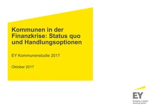 Kommunen in der
Finanzkrise: Status quo
und Handlungsoptionen
EY Kommunenstudie 2017
Oktober 2017
 