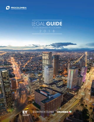 LEGAL GUIDE
TO DO BUSINESS IN COLOMBIA
2 0 1 8
 