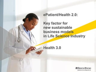 ePatient/Health 2.0:

Key factor for
new sustainable
business models
in Life Science Industry


Health 3.0
 
