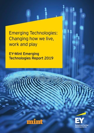 Emerging Technologies:
Changing how we live,
work and play
EY-Mint Emerging
Technologies Report 2019
 