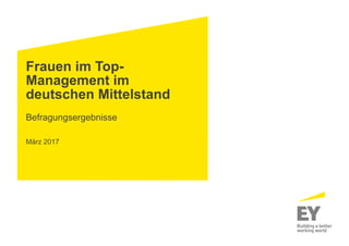 Frauen im Top-
Management im
deutschen Mittelstand
Befragungsergebnisse
März 2017
 
